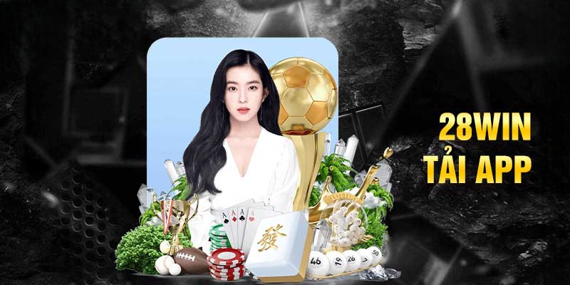 Tải App 28Win – Giải Trí Di Động Đỉnh Cao Trực Tiếp
